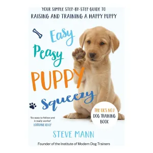 Easy Peasy Puppy Squeezy: The UK's No.1 Dog Training Book by Steve Mann